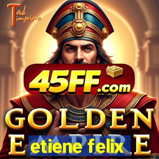 etiene felix